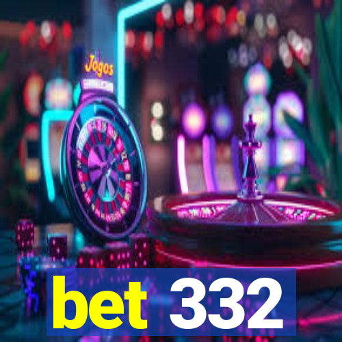 bet 332